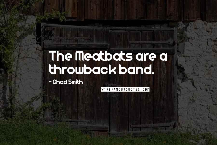 Chad Smith Quotes: The Meatbats are a throwback band.