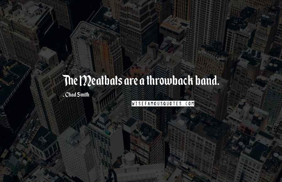 Chad Smith Quotes: The Meatbats are a throwback band.