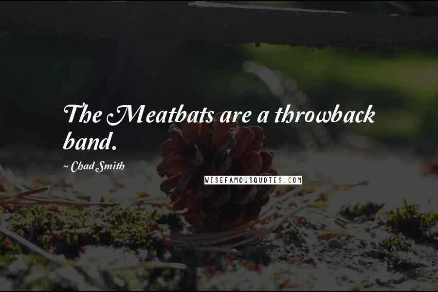Chad Smith Quotes: The Meatbats are a throwback band.