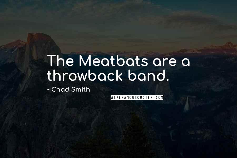 Chad Smith Quotes: The Meatbats are a throwback band.