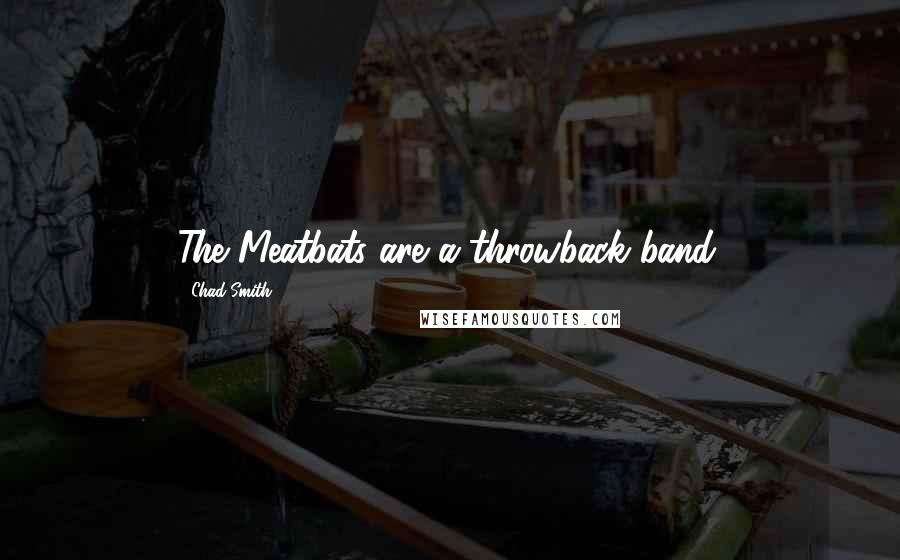 Chad Smith Quotes: The Meatbats are a throwback band.