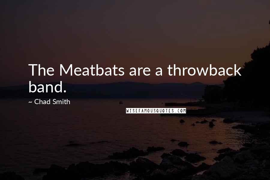 Chad Smith Quotes: The Meatbats are a throwback band.