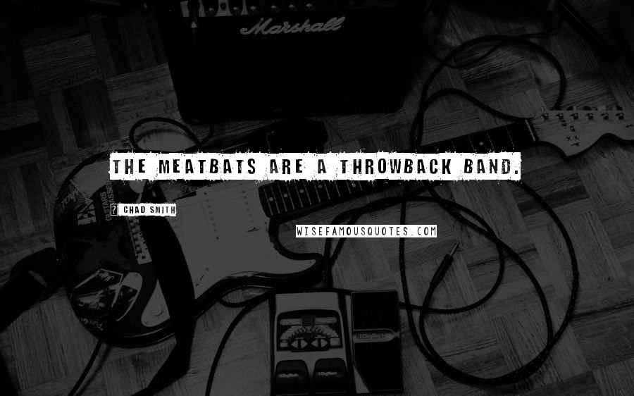 Chad Smith Quotes: The Meatbats are a throwback band.