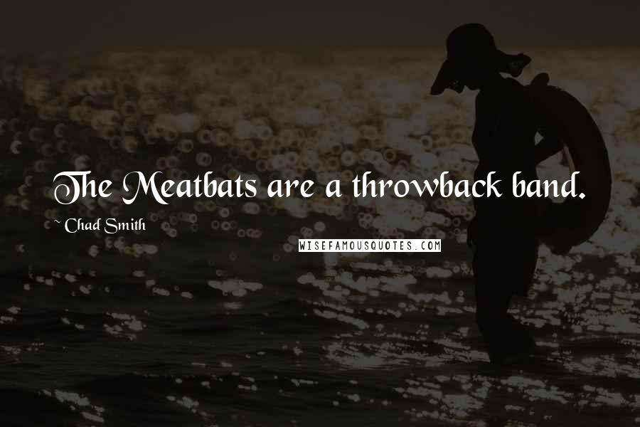 Chad Smith Quotes: The Meatbats are a throwback band.