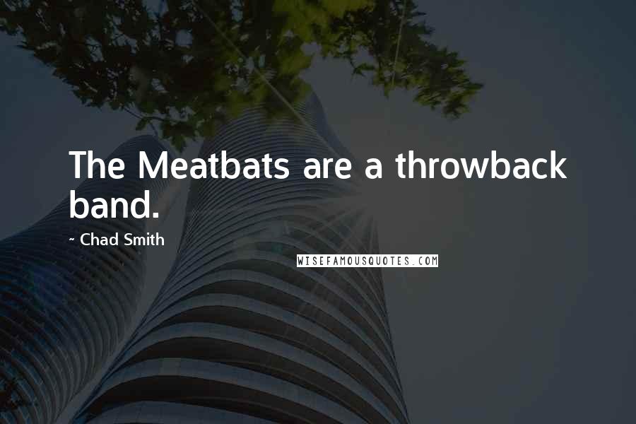 Chad Smith Quotes: The Meatbats are a throwback band.