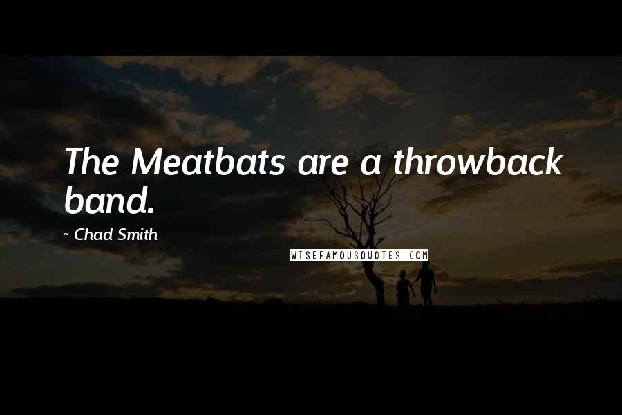Chad Smith Quotes: The Meatbats are a throwback band.