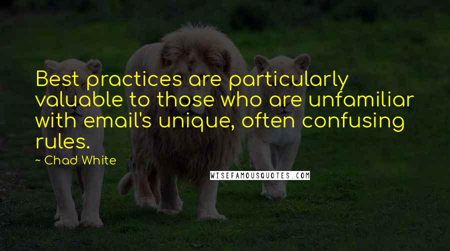 Chad White Quotes: Best practices are particularly valuable to those who are unfamiliar with email's unique, often confusing rules.