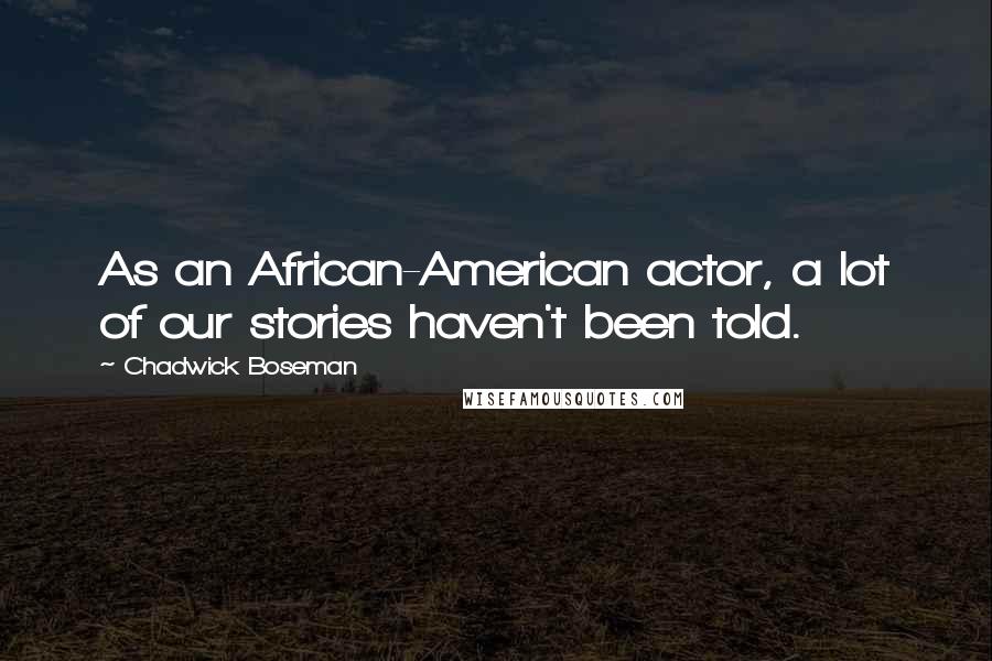 Chadwick Boseman Quotes: As an African-American actor, a lot of our stories haven't been told.