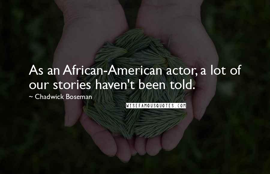 Chadwick Boseman Quotes: As an African-American actor, a lot of our stories haven't been told.