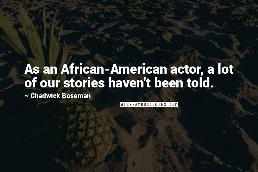 Chadwick Boseman Quotes: As an African-American actor, a lot of our stories haven't been told.