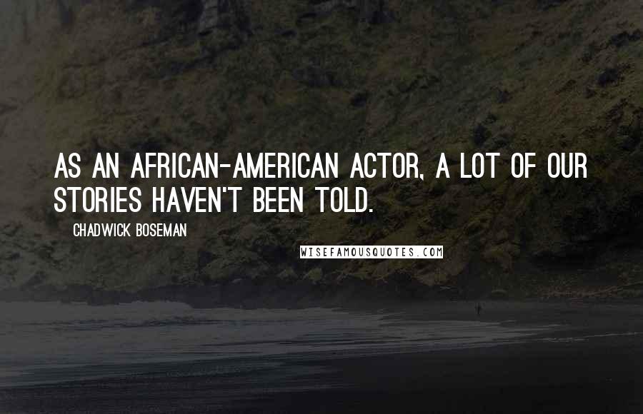 Chadwick Boseman Quotes: As an African-American actor, a lot of our stories haven't been told.