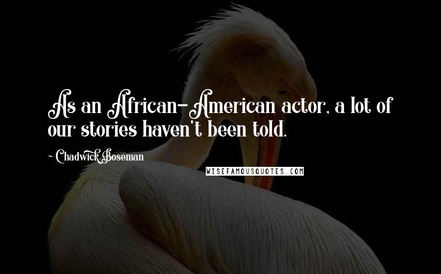 Chadwick Boseman Quotes: As an African-American actor, a lot of our stories haven't been told.