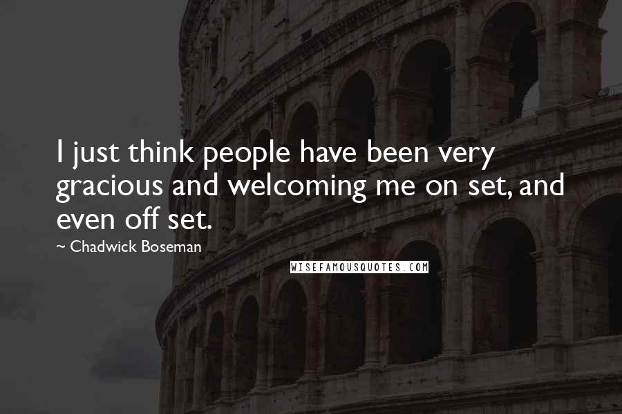 Chadwick Boseman Quotes: I just think people have been very gracious and welcoming me on set, and even off set.