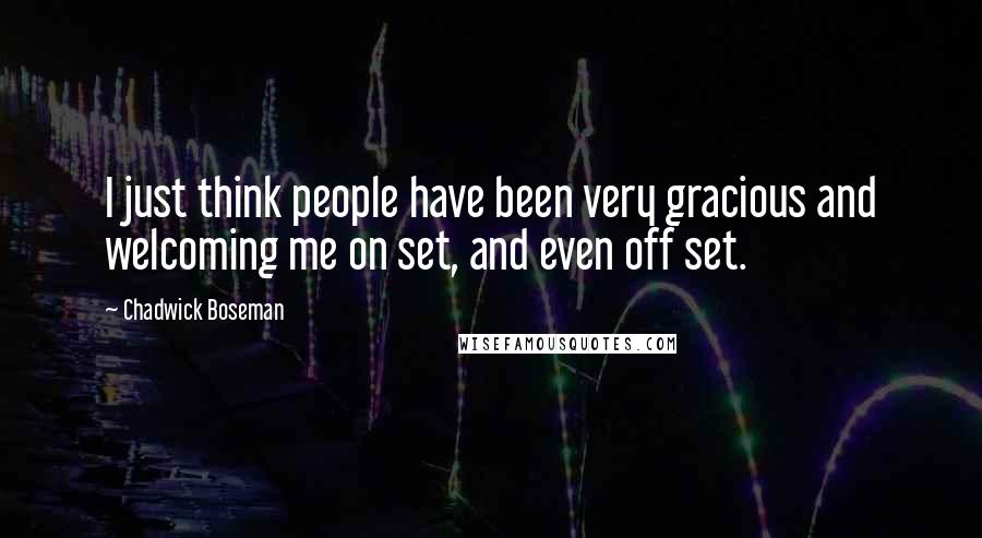 Chadwick Boseman Quotes: I just think people have been very gracious and welcoming me on set, and even off set.