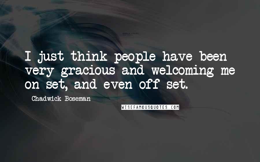 Chadwick Boseman Quotes: I just think people have been very gracious and welcoming me on set, and even off set.