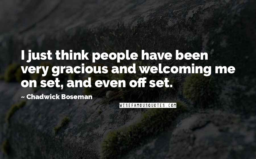 Chadwick Boseman Quotes: I just think people have been very gracious and welcoming me on set, and even off set.