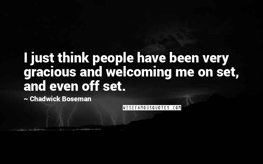 Chadwick Boseman Quotes: I just think people have been very gracious and welcoming me on set, and even off set.