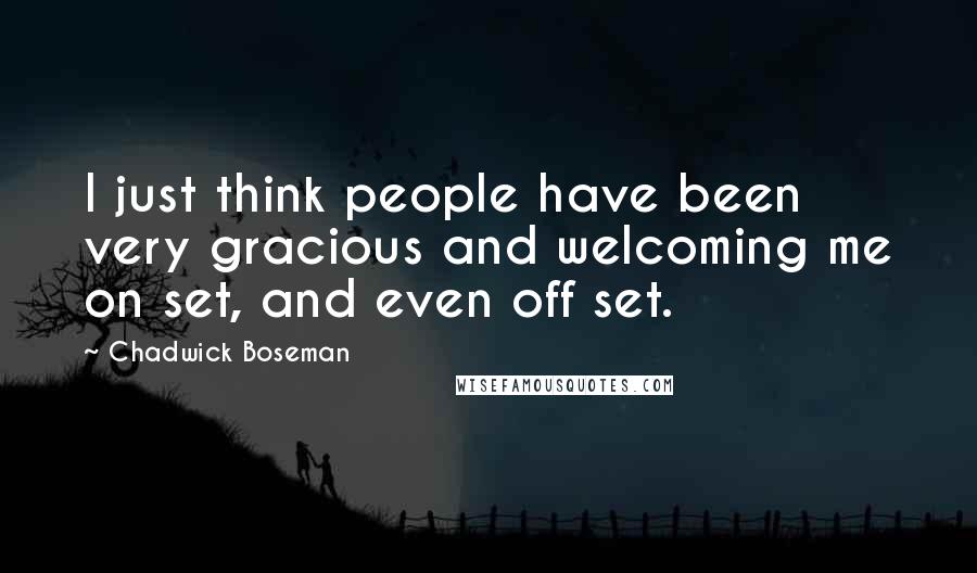 Chadwick Boseman Quotes: I just think people have been very gracious and welcoming me on set, and even off set.