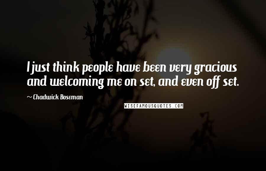 Chadwick Boseman Quotes: I just think people have been very gracious and welcoming me on set, and even off set.