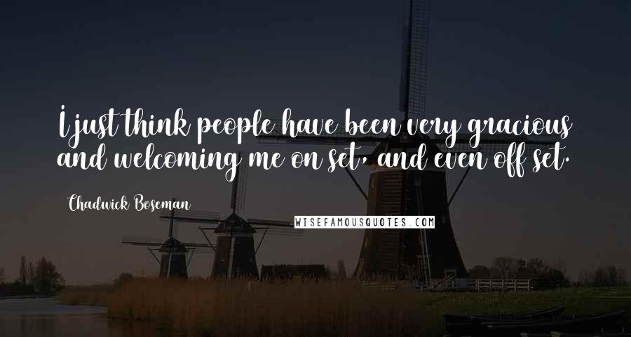 Chadwick Boseman Quotes: I just think people have been very gracious and welcoming me on set, and even off set.
