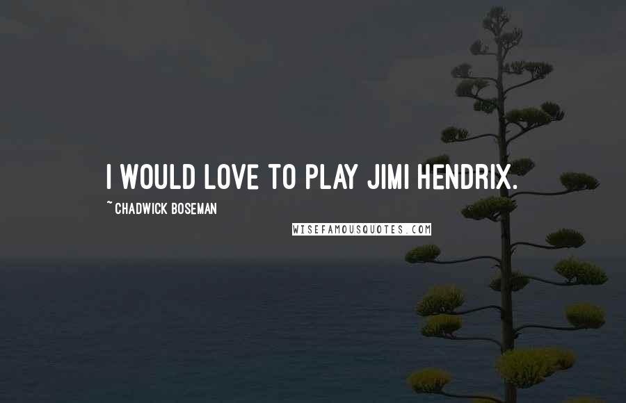 Chadwick Boseman Quotes: I would love to play Jimi Hendrix.