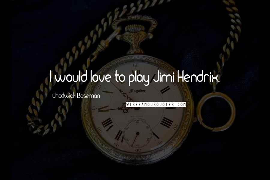 Chadwick Boseman Quotes: I would love to play Jimi Hendrix.