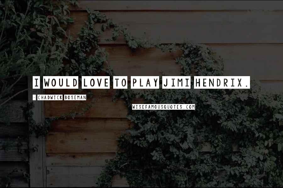 Chadwick Boseman Quotes: I would love to play Jimi Hendrix.