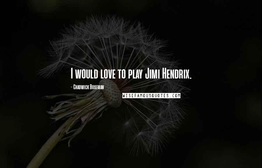 Chadwick Boseman Quotes: I would love to play Jimi Hendrix.