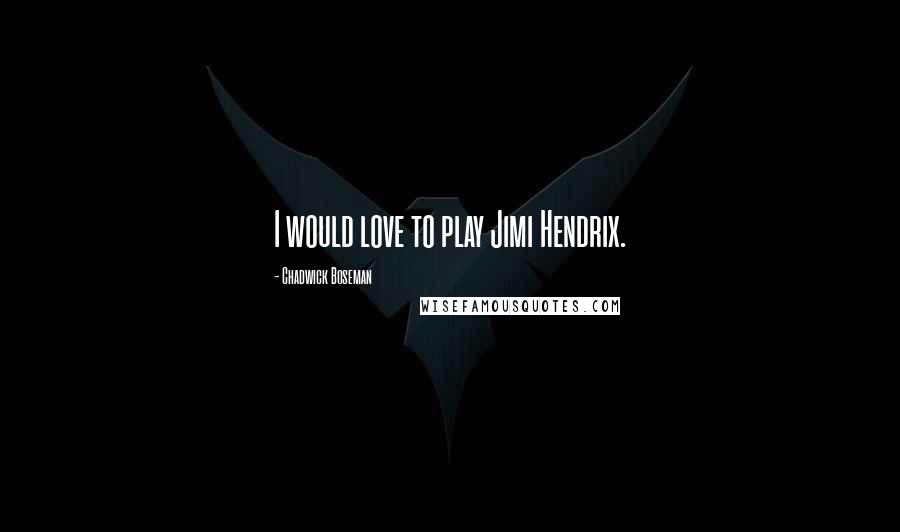 Chadwick Boseman Quotes: I would love to play Jimi Hendrix.