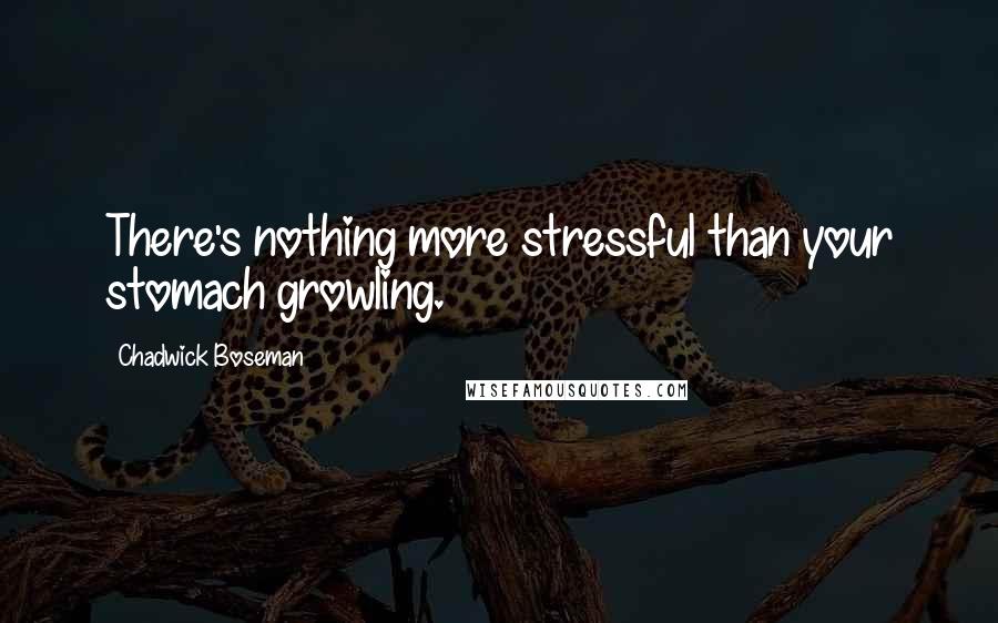 Chadwick Boseman Quotes: There's nothing more stressful than your stomach growling.