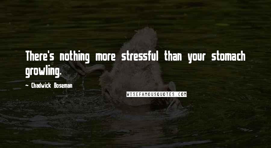 Chadwick Boseman Quotes: There's nothing more stressful than your stomach growling.