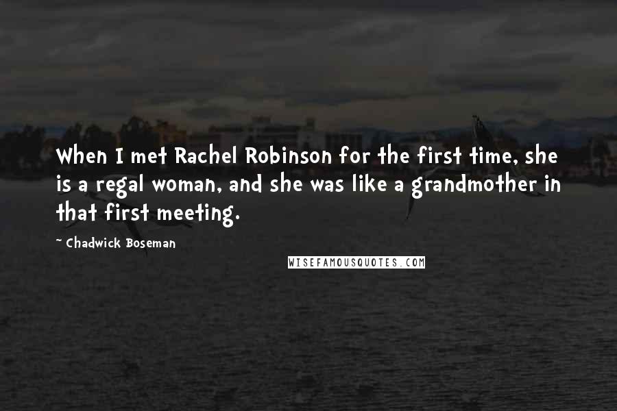 Chadwick Boseman Quotes: When I met Rachel Robinson for the first time, she is a regal woman, and she was like a grandmother in that first meeting.