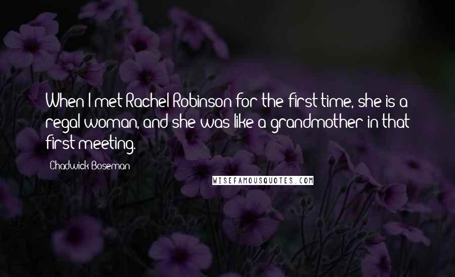 Chadwick Boseman Quotes: When I met Rachel Robinson for the first time, she is a regal woman, and she was like a grandmother in that first meeting.