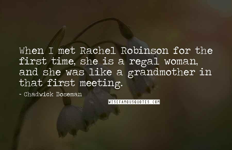 Chadwick Boseman Quotes: When I met Rachel Robinson for the first time, she is a regal woman, and she was like a grandmother in that first meeting.