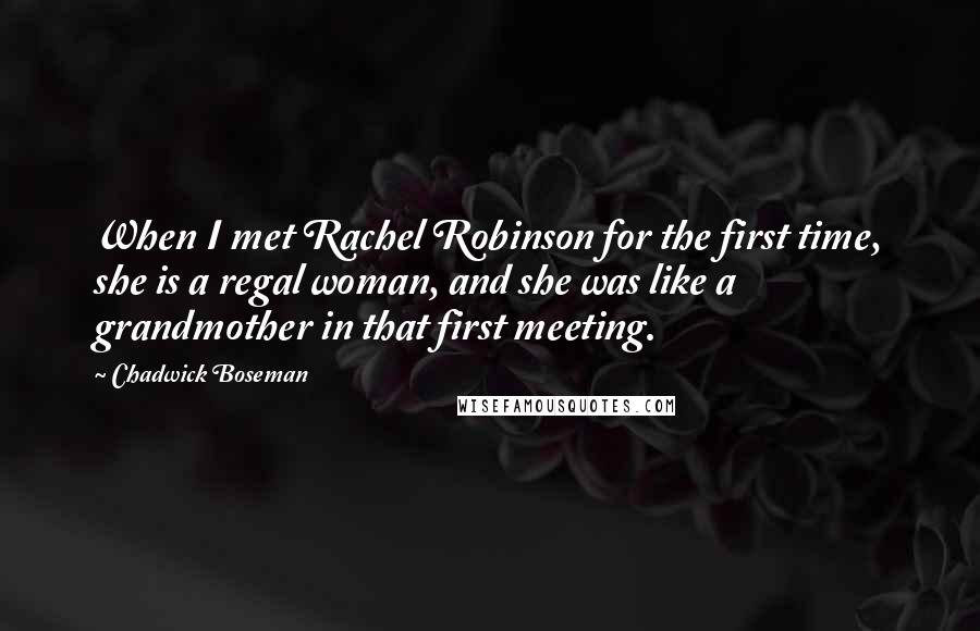 Chadwick Boseman Quotes: When I met Rachel Robinson for the first time, she is a regal woman, and she was like a grandmother in that first meeting.