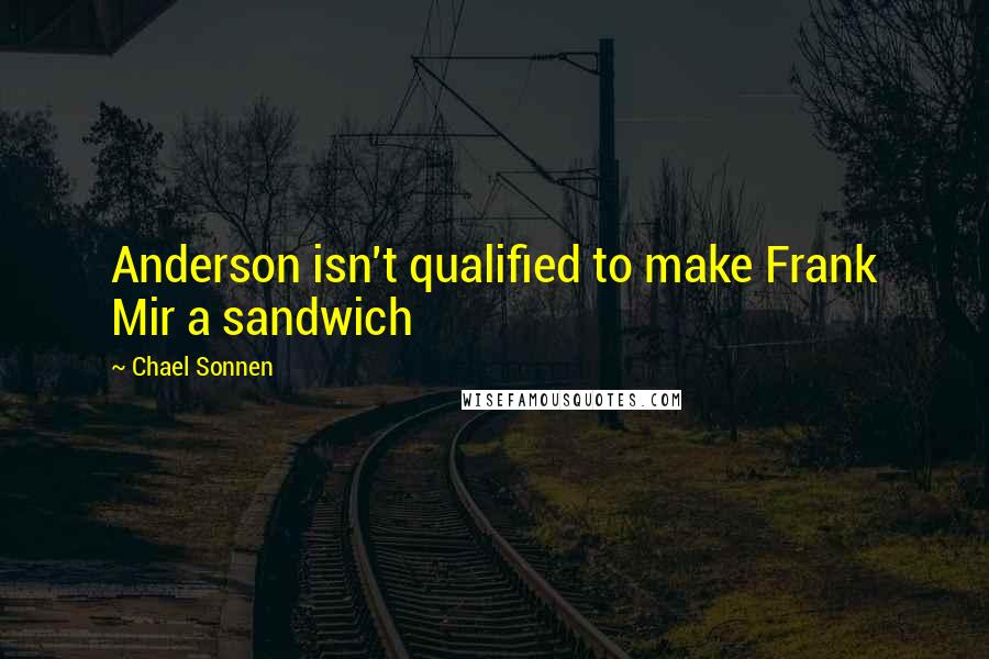 Chael Sonnen Quotes: Anderson isn't qualified to make Frank Mir a sandwich