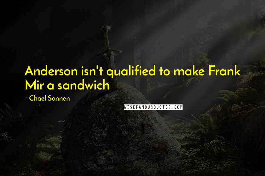 Chael Sonnen Quotes: Anderson isn't qualified to make Frank Mir a sandwich