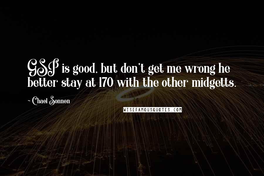 Chael Sonnen Quotes: GSP is good, but don't get me wrong he better stay at 170 with the other midgetts.