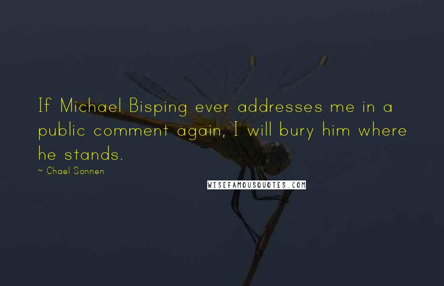 Chael Sonnen Quotes: If Michael Bisping ever addresses me in a public comment again, I will bury him where he stands.