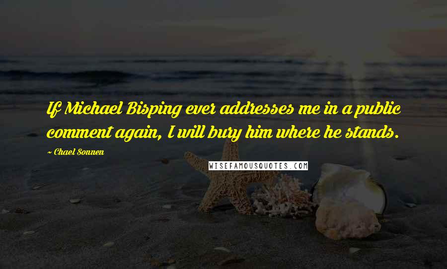 Chael Sonnen Quotes: If Michael Bisping ever addresses me in a public comment again, I will bury him where he stands.