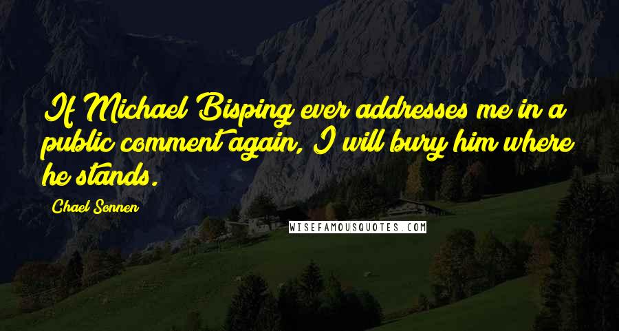 Chael Sonnen Quotes: If Michael Bisping ever addresses me in a public comment again, I will bury him where he stands.