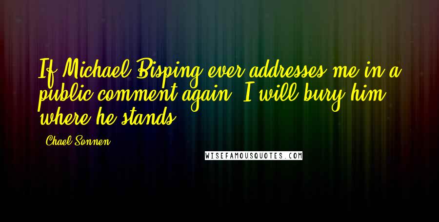 Chael Sonnen Quotes: If Michael Bisping ever addresses me in a public comment again, I will bury him where he stands.