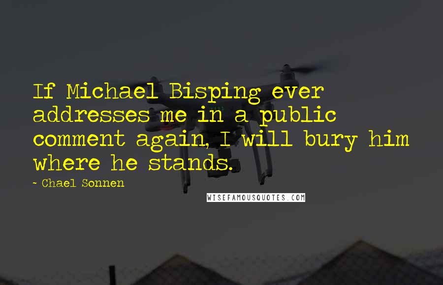 Chael Sonnen Quotes: If Michael Bisping ever addresses me in a public comment again, I will bury him where he stands.