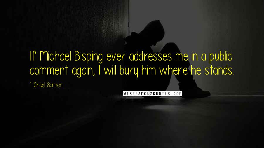 Chael Sonnen Quotes: If Michael Bisping ever addresses me in a public comment again, I will bury him where he stands.