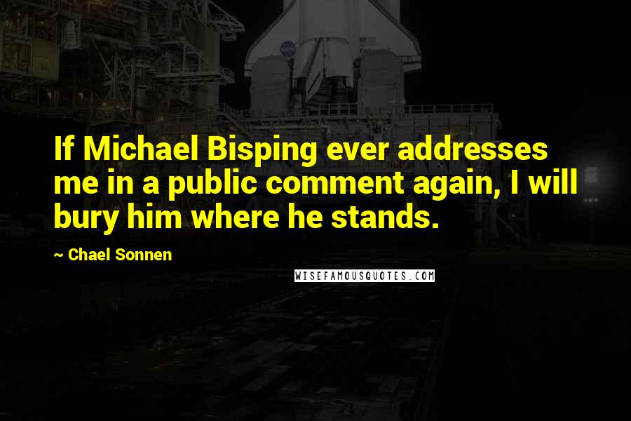 Chael Sonnen Quotes: If Michael Bisping ever addresses me in a public comment again, I will bury him where he stands.