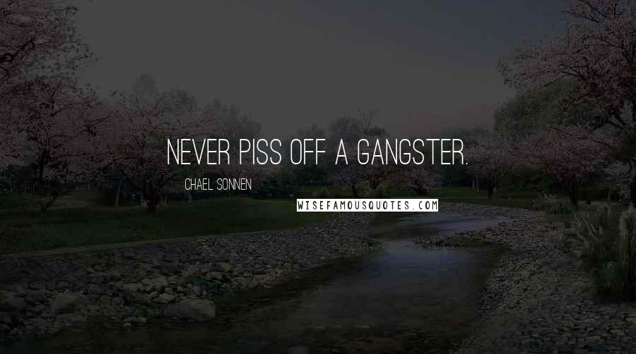 Chael Sonnen Quotes: Never piss off a gangster.