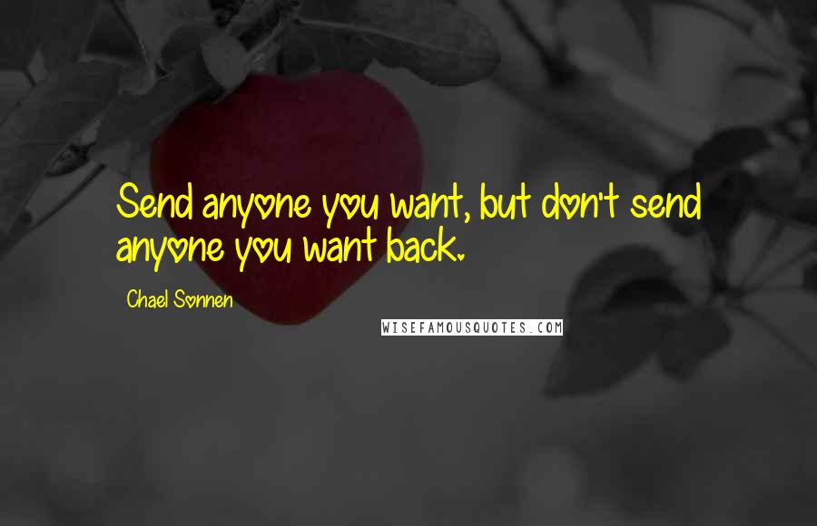 Chael Sonnen Quotes: Send anyone you want, but don't send anyone you want back.