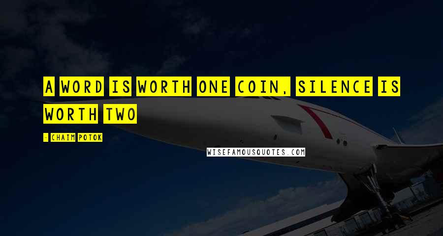 Chaim Potok Quotes: A word is worth one coin, silence is worth two