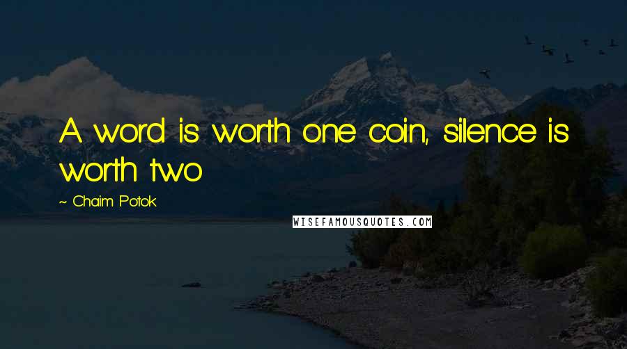 Chaim Potok Quotes: A word is worth one coin, silence is worth two