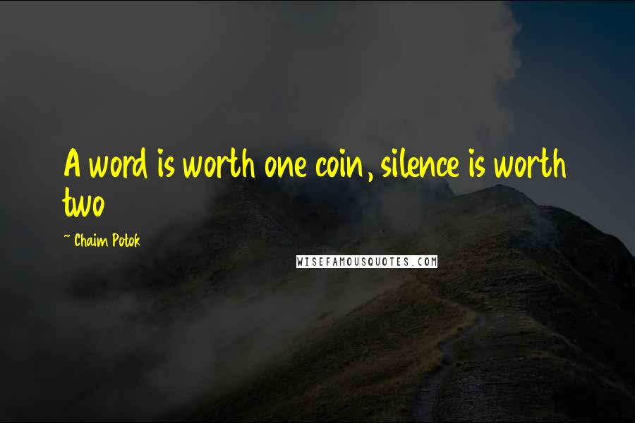 Chaim Potok Quotes: A word is worth one coin, silence is worth two